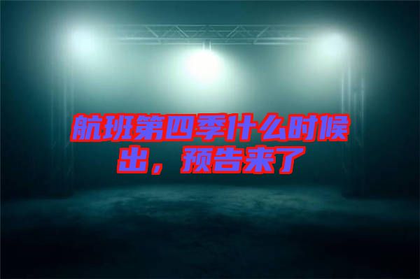 航班第四季什么時(shí)候出，預(yù)告來了