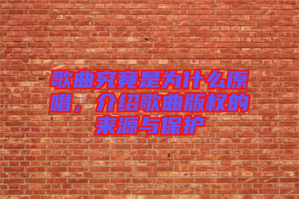 歌曲究竟是為什么原唱，介紹歌曲版權(quán)的來源與保護(hù)