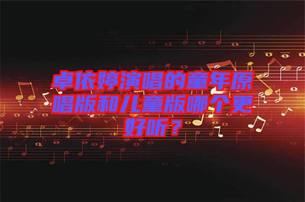 卓依婷演唱的童年原唱版和兒童版哪個(gè)更好聽？