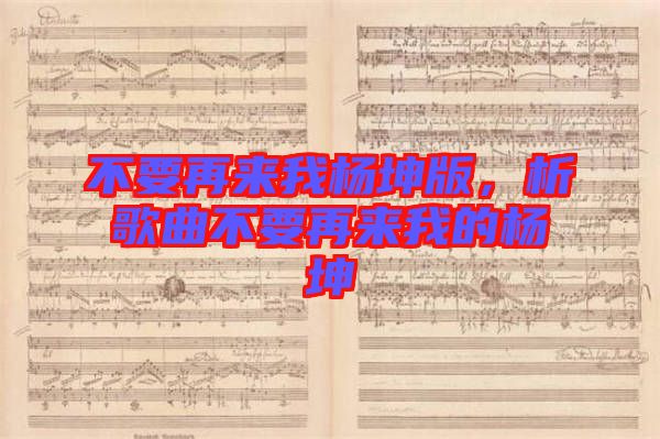 不要再來我楊坤版，析歌曲不要再來我的楊坤