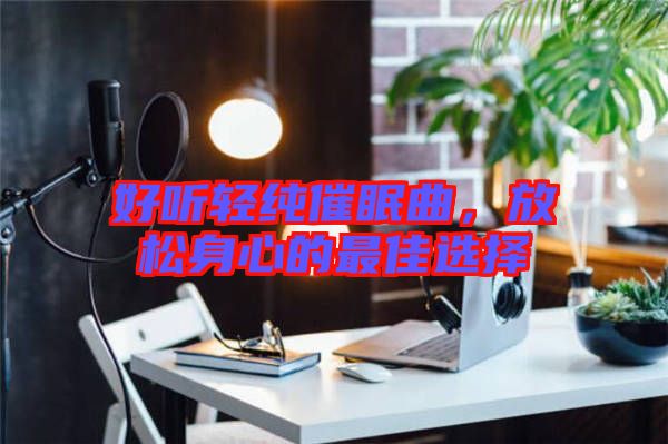 好聽輕純催眠曲，放松身心的最佳選擇