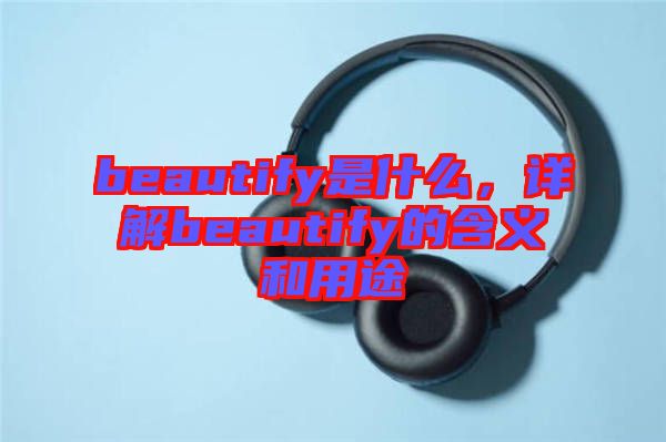 beautify是什么，詳解beautify的含義和用途