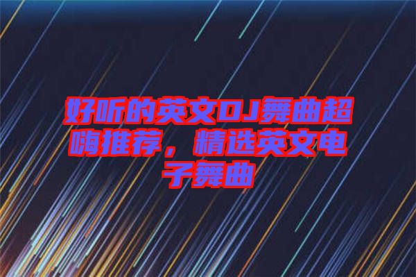 好聽的英文DJ舞曲超嗨推薦，精選英文電子舞曲