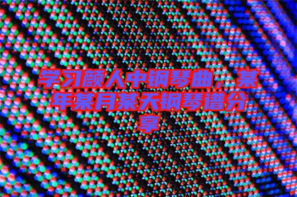 學(xué)習(xí)顏人中鋼琴曲，某年某月某天鋼琴譜分享