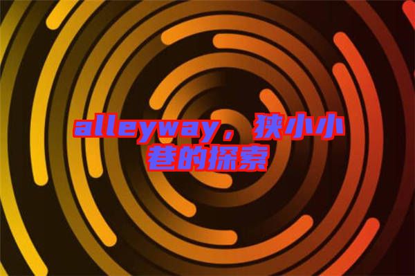 alleyway，狹小小巷的探索