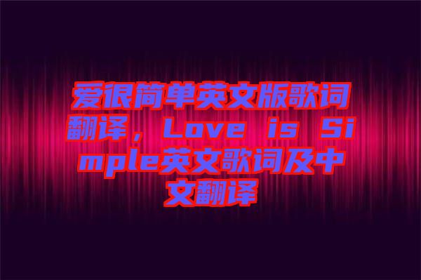 愛很簡單英文版歌詞翻譯，Love is Simple英文歌詞及中文翻譯