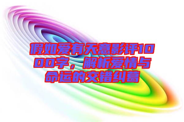 假如愛(ài)有天意影評(píng)1000字，解析愛(ài)情與命運(yùn)的交錯(cuò)糾葛