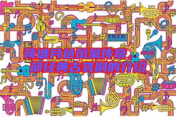 荷塘月色鳳凰傳奇，一部經(jīng)典古裝劇的介紹