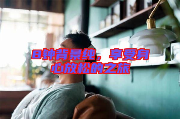 8鐘背景純，享受身心放松的之旅