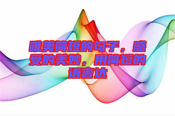 唯美簡短的句子，感受的美妙，用簡短的語言達(dá)