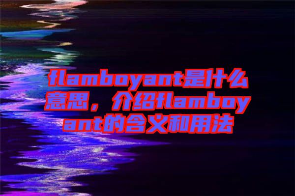flamboyant是什么意思，介紹flamboyant的含義和用法