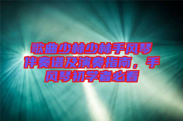 歌曲少林少林手風(fēng)琴伴奏譜及演奏指南，手風(fēng)琴初學(xué)者必看