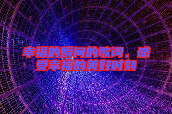 幸福的瞬間的歌詞，感受幸福的美好時刻