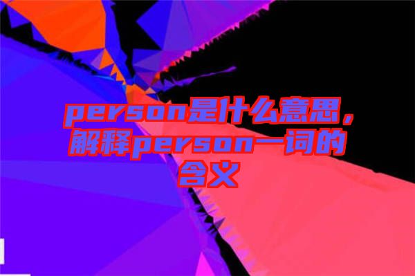 person是什么意思，解釋person一詞的含義