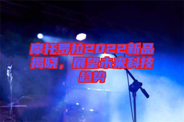 摩托羅拉2022新品揭曉，展望未來科技趨勢