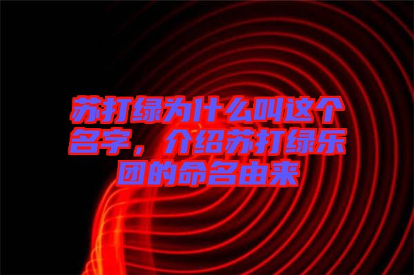 蘇打綠為什么叫這個(gè)名字，介紹蘇打綠樂(lè)團(tuán)的命名由來(lái)