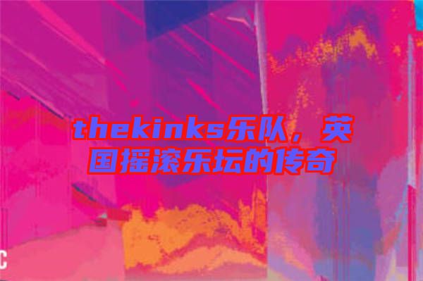 thekinks樂隊(duì)，英國搖滾樂壇的傳奇