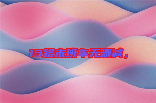 13路末班車無刪減，