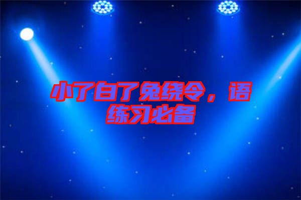 小了白了兔繞令，語(yǔ)練習(xí)必備