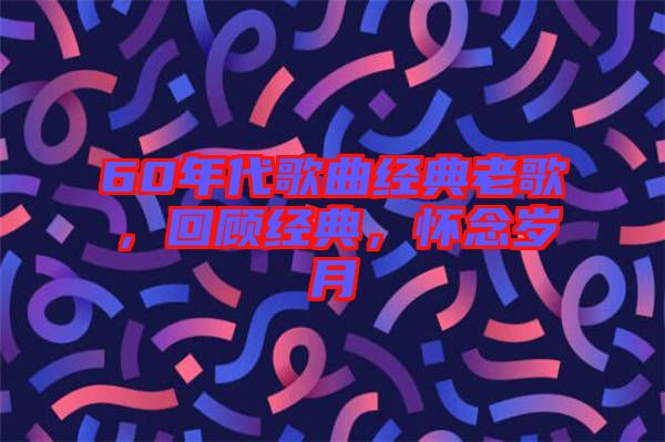 60年代歌曲經(jīng)典老歌，回顧經(jīng)典，懷念歲月