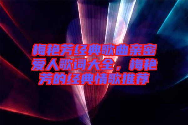 梅艷芳經(jīng)典歌曲親密愛人歌詞大全，梅艷芳的經(jīng)典情歌推薦