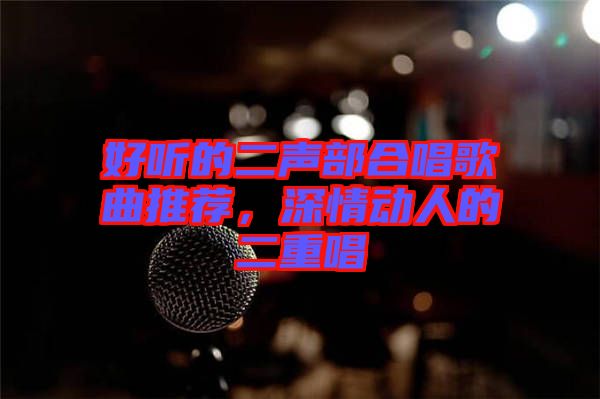 好聽的二聲部合唱歌曲推薦，深情動人的二重唱
