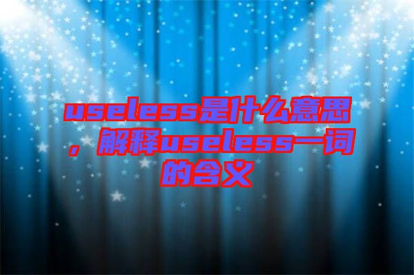 useless是什么意思，解釋useless一詞的含義