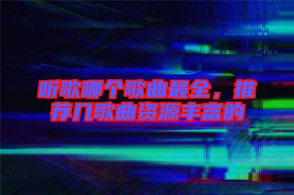 聽歌哪個(gè)歌曲最全，推薦幾歌曲資源豐富的