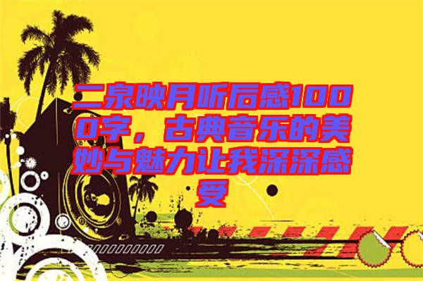 二泉映月聽后感1000字，古典音樂的美妙與魅力讓我深深感受