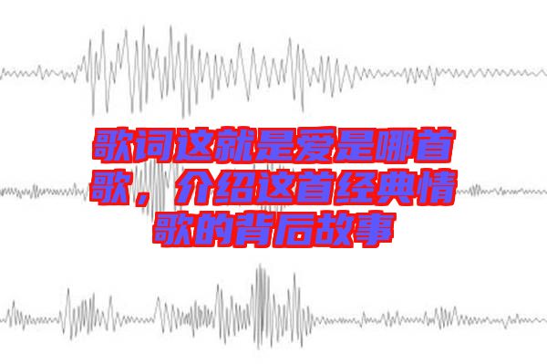 歌詞這就是愛是哪首歌，介紹這首經典情歌的背后故事