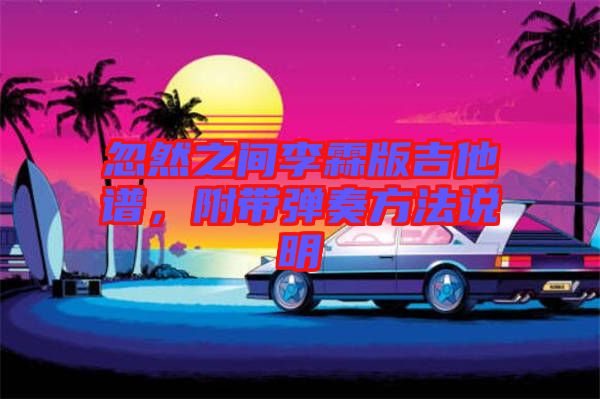 忽然之間李霖版吉他譜，附帶彈奏方法說明