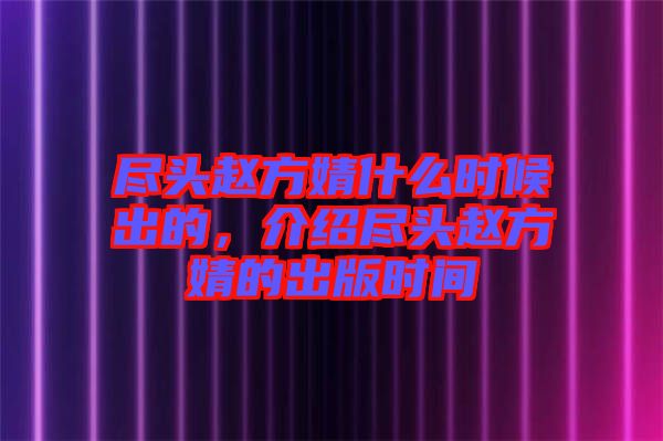 盡頭趙方婧什么時候出的，介紹盡頭趙方婧的出版時間