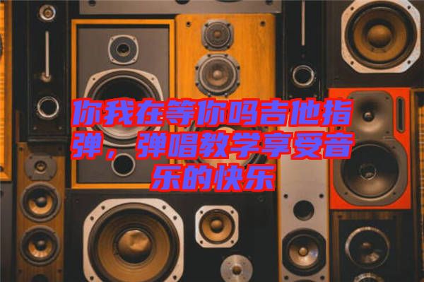 你我在等你嗎吉他指彈，彈唱教學(xué)享受音樂的快樂