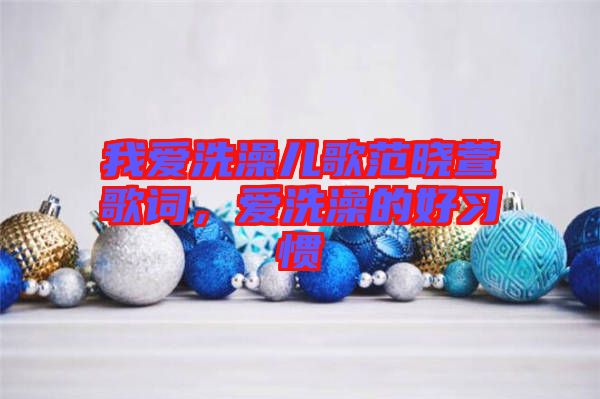 我愛(ài)洗澡兒歌范曉萱歌詞，愛(ài)洗澡的好習(xí)慣