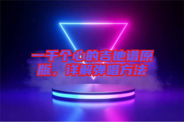 一千個(gè)心的吉他譜原版，詳解彈唱方法