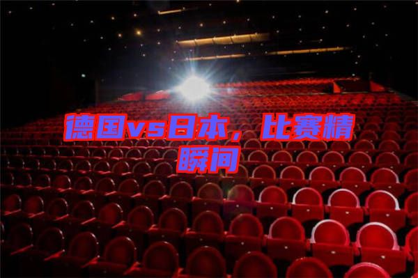 德國(guó)vs日本，比賽精瞬間