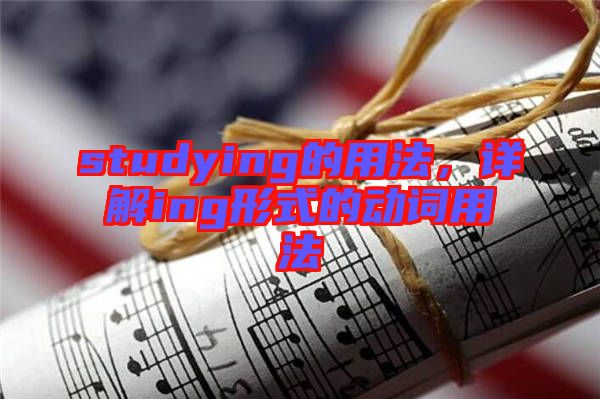 studying的用法，詳解ing形式的動詞用法