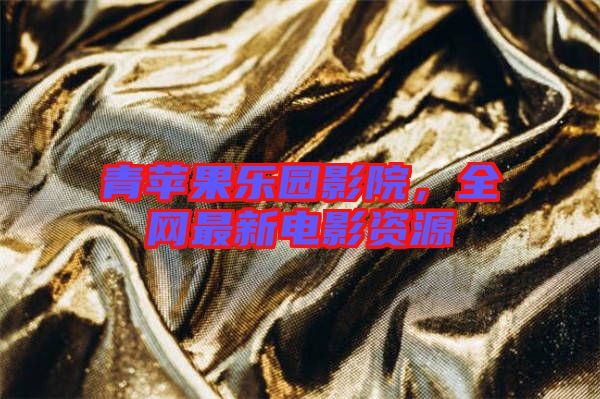 青蘋果樂園影院，全網(wǎng)最新電影資源