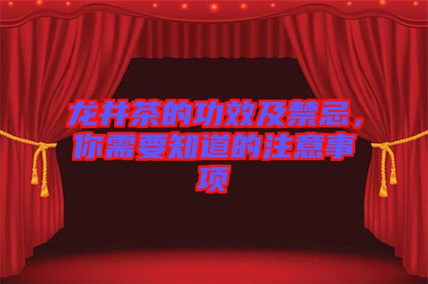 龍井茶的功效及禁忌，你需要知道的注意事項(xiàng)