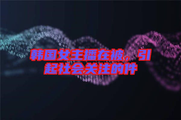 韓國女主播在被，引起社會關注的件