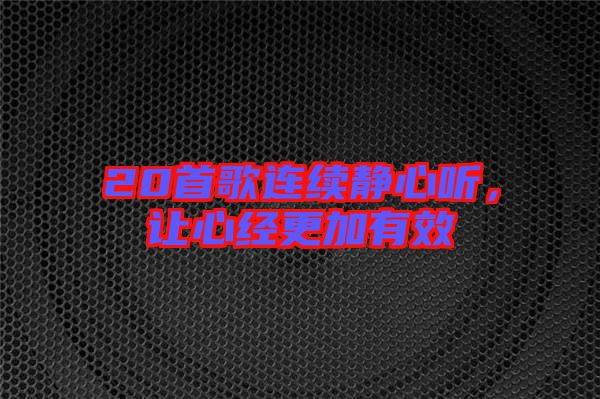 20首歌連續(xù)靜心聽，讓心經(jīng)更加有效