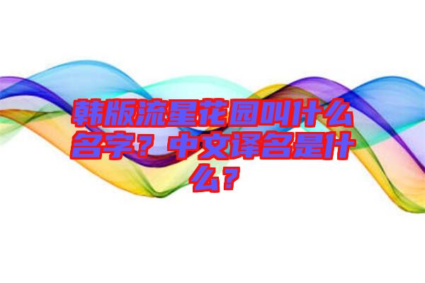 韓版流星花園叫什么名字？中文譯名是什么？