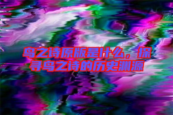 鳥(niǎo)之詩(shī)原版是什么，探尋鳥(niǎo)之詩(shī)的歷史淵源