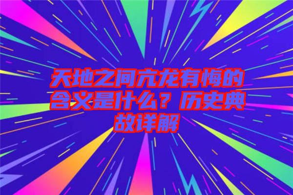 天地之間亢龍有悔的含義是什么？歷史典故詳解