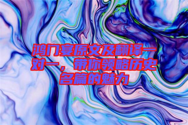 鴻門宴原文及翻譯一對(duì)一，帶你領(lǐng)略歷史名篇的魅力