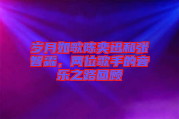 歲月如歌陳奕迅和張智霖，兩位歌手的音樂之路回顧