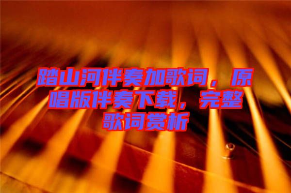 踏山河伴奏加歌詞，原唱版伴奏下載，完整歌詞賞析