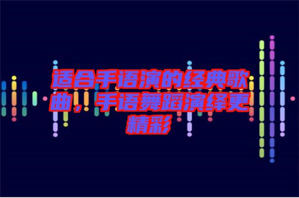 適合手語演的經(jīng)典歌曲，手語舞蹈演繹更精彩