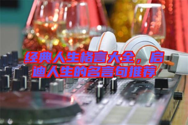 經(jīng)典人生格言大全，啟迪人生的名言句推薦