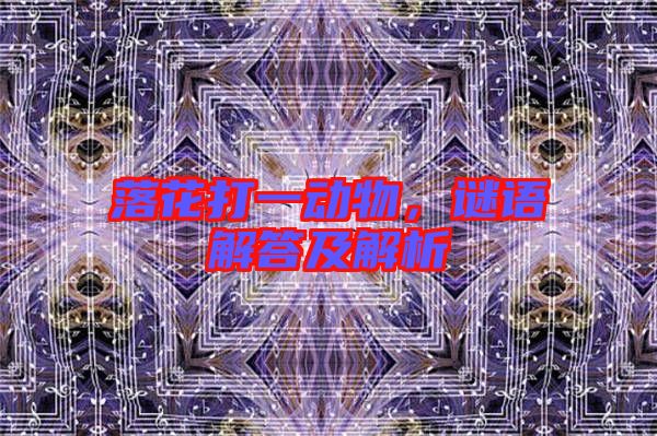 落花打一動物，謎語解答及解析